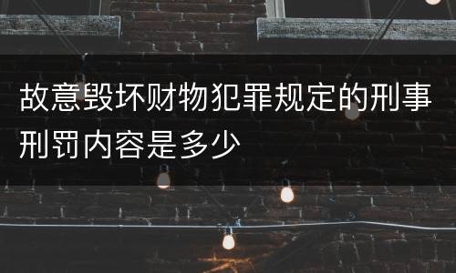 故意毁坏财物犯罪规定的刑事刑罚内容是多少