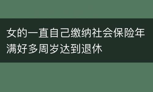 女的一直自己缴纳社会保险年满好多周岁达到退休
