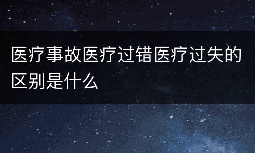 医疗事故医疗过错医疗过失的区别是什么