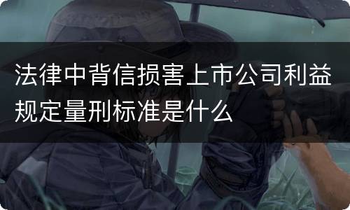 法律中背信损害上市公司利益规定量刑标准是什么