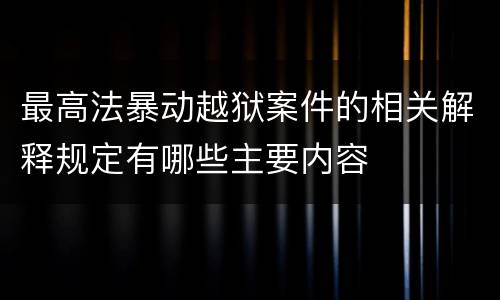 最高法暴动越狱案件的相关解释规定有哪些主要内容