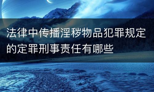 法律中传播淫秽物品犯罪规定的定罪刑事责任有哪些