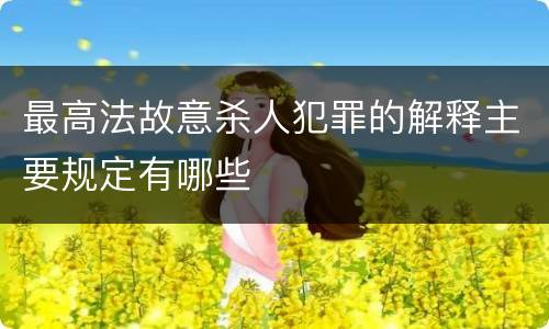 最高法故意杀人犯罪的解释主要规定有哪些