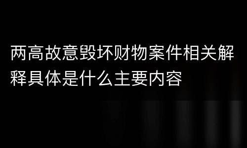 两高故意毁坏财物案件相关解释具体是什么主要内容