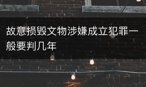 故意损毁文物涉嫌成立犯罪一般要判几年