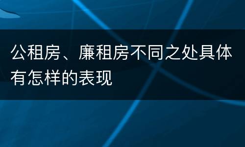 公租房、廉租房不同之处具体有怎样的表现