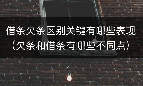 借条欠条区别关键有哪些表现（欠条和借条有哪些不同点）