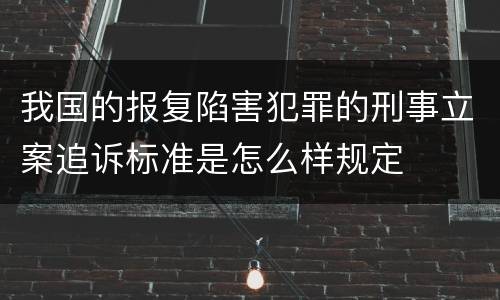 我国的报复陷害犯罪的刑事立案追诉标准是怎么样规定
