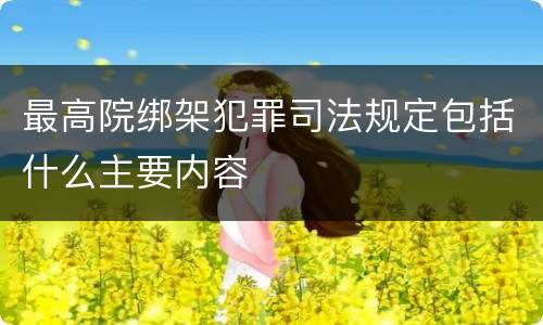 最高院绑架犯罪司法规定包括什么主要内容
