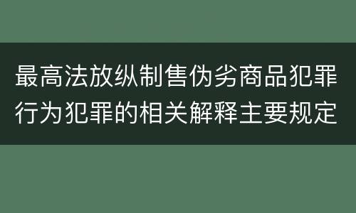 最高法放纵制售伪劣商品犯罪行为犯罪的相关解释主要规定都有哪些