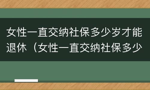 女性一直交纳社保多少岁才能退休（女性一直交纳社保多少岁才能退休呢）