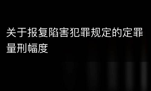 关于报复陷害犯罪规定的定罪量刑幅度