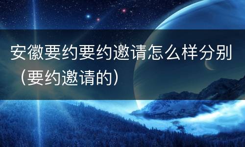 安徽要约要约邀请怎么样分别（要约邀请的）
