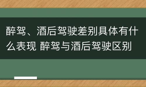 醉驾、酒后驾驶差别具体有什么表现 醉驾与酒后驾驶区别