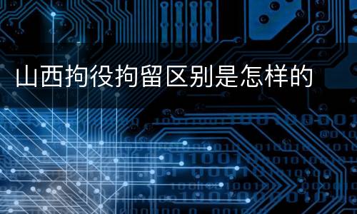 山西拘役拘留区别是怎样的