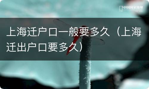 上海迁户口一般要多久（上海迁出户口要多久）