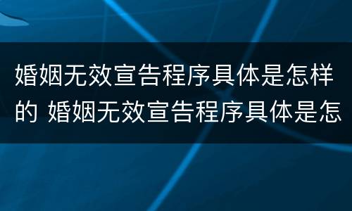 婚姻无效宣告程序具体是怎样的 婚姻无效宣告程序具体是怎样的情形