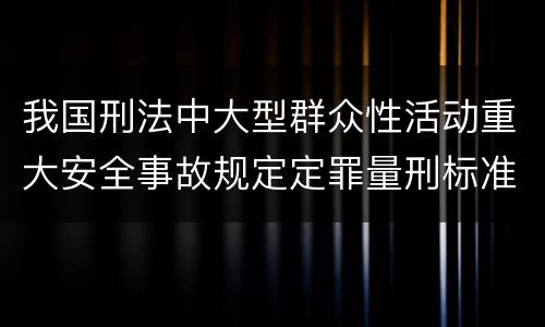 我国刑法中大型群众性活动重大安全事故规定定罪量刑标准