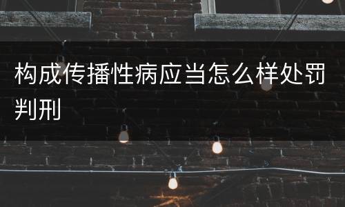 构成传播性病应当怎么样处罚判刑