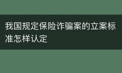我国规定保险诈骗案的立案标准怎样认定