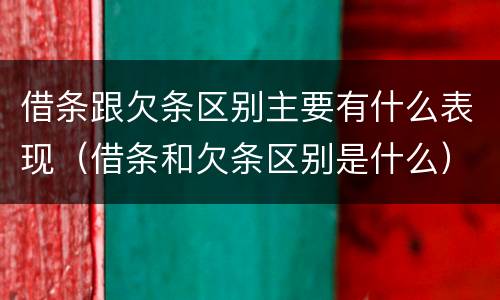 借条跟欠条区别主要有什么表现（借条和欠条区别是什么）