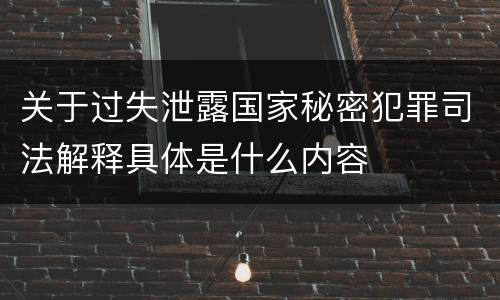 关于过失泄露国家秘密犯罪司法解释具体是什么内容