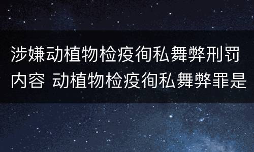 涉嫌动植物检疫徇私舞弊刑罚内容 动植物检疫徇私舞弊罪是故意犯罪