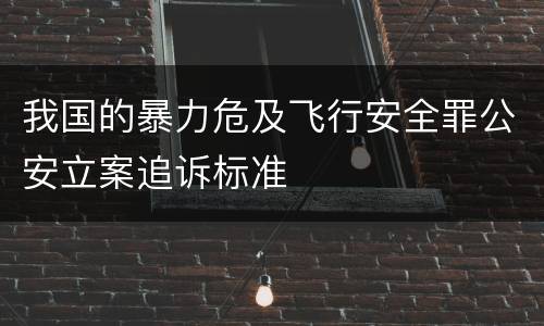 我国的暴力危及飞行安全罪公安立案追诉标准