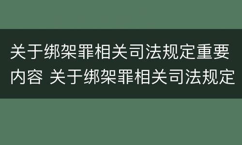 关于绑架罪相关司法规定重要内容 关于绑架罪相关司法规定重要内容的解释