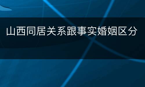 山西同居关系跟事实婚姻区分