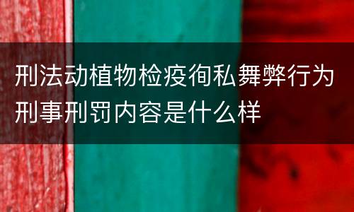 刑法动植物检疫徇私舞弊行为刑事刑罚内容是什么样