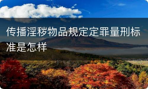传播淫秽物品规定定罪量刑标准是怎样