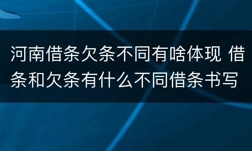 河南借条欠条不同有啥体现 借条和欠条有什么不同借条书写