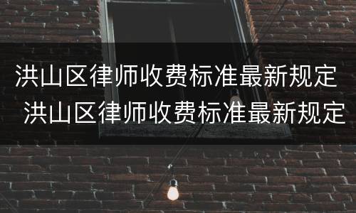 洪山区律师收费标准最新规定 洪山区律师收费标准最新规定电话
