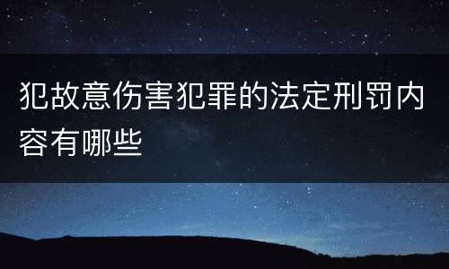 犯故意伤害犯罪的法定刑罚内容有哪些