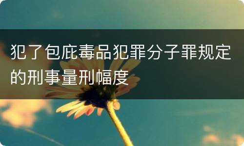 犯了包庇毒品犯罪分子罪规定的刑事量刑幅度