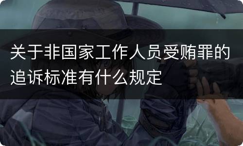 关于非国家工作人员受贿罪的追诉标准有什么规定