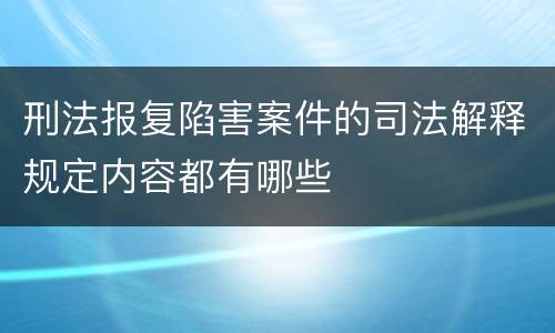 刑法报复陷害案件的司法解释规定内容都有哪些