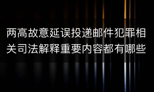 两高故意延误投递邮件犯罪相关司法解释重要内容都有哪些