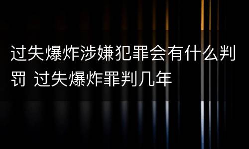 过失爆炸涉嫌犯罪会有什么判罚 过失爆炸罪判几年