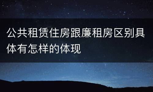公共租赁住房跟廉租房区别具体有怎样的体现
