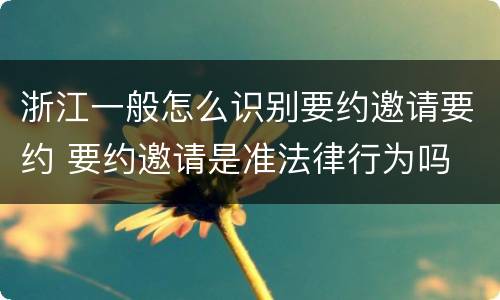 浙江一般怎么识别要约邀请要约 要约邀请是准法律行为吗