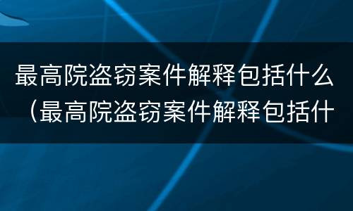 最高院盗窃案件解释包括什么（最高院盗窃案件解释包括什么内容）