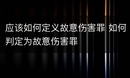 应该如何定义故意伤害罪 如何判定为故意伤害罪