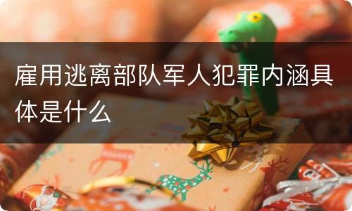 雇用逃离部队军人犯罪内涵具体是什么
