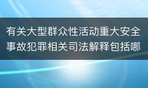 有关大型群众性活动重大安全事故犯罪相关司法解释包括哪些