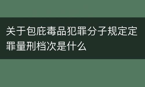 关于包庇毒品犯罪分子规定定罪量刑档次是什么