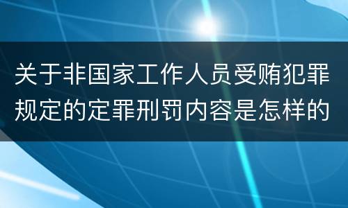 关于非国家工作人员受贿犯罪规定的定罪刑罚内容是怎样的