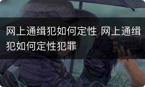 网上通缉犯如何定性 网上通缉犯如何定性犯罪