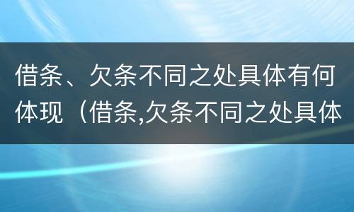 借条、欠条不同之处具体有何体现（借条,欠条不同之处具体有何体现法律规定）